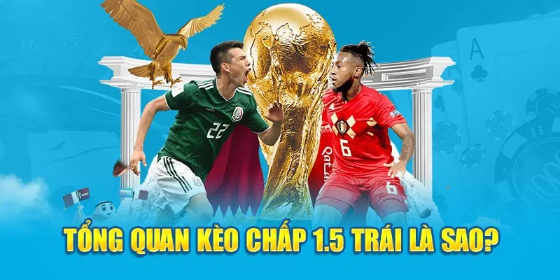 Tìm hiểu tất tần tật về thuật ngữ kèo chấp 1.5 trong bộ môn bóng đá